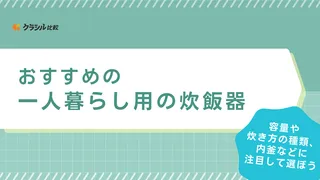 【2025年】一人暮らし用の炊飯器おすすめ5選!選び方や味の違いについて詳しく解説