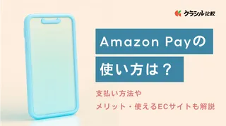 Amazon Payの使い方は?支払い方法やメリット、使えるECサイトも解説