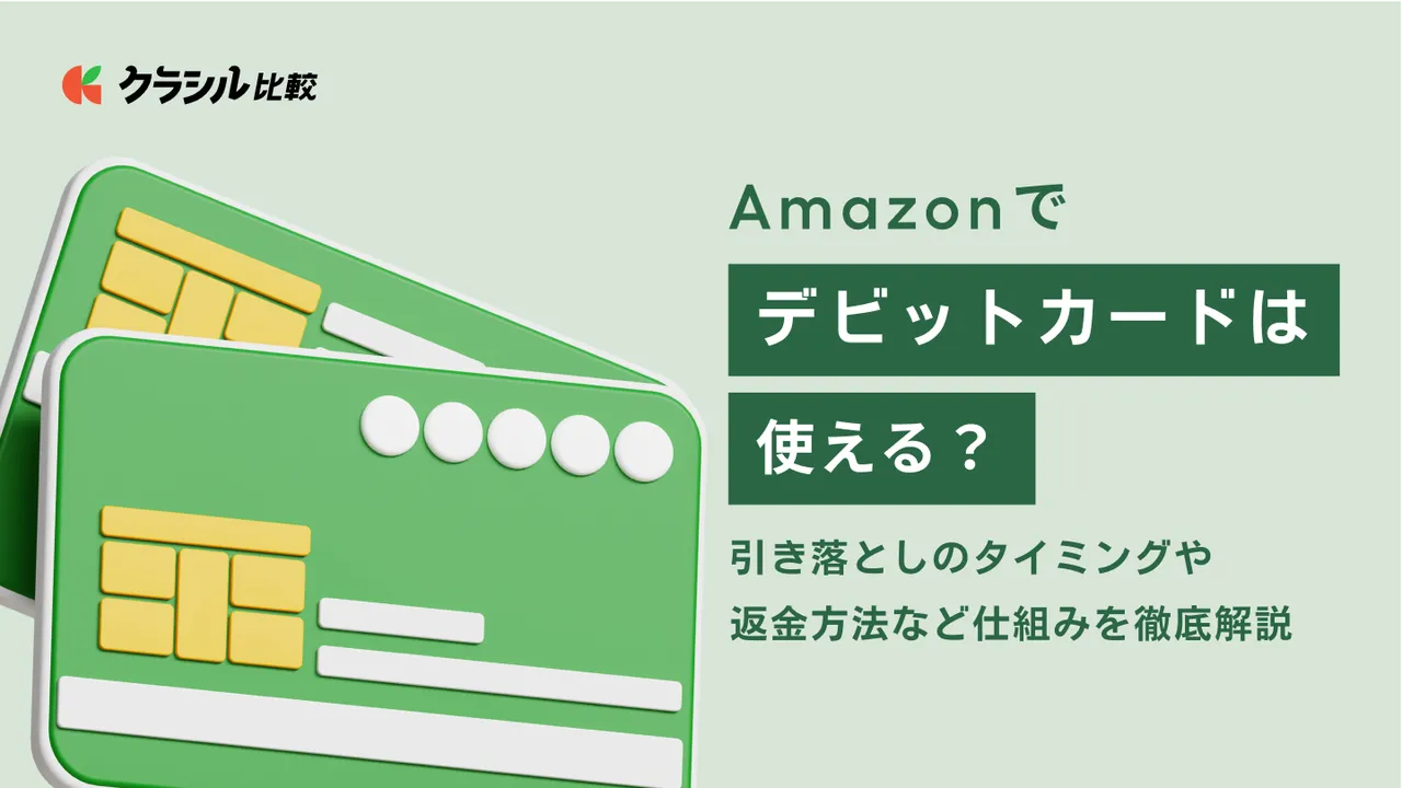 Amazonでデビットカードは使える？引き落としのタイミングや返金方法など仕組みを徹底解説 | クラシル比較