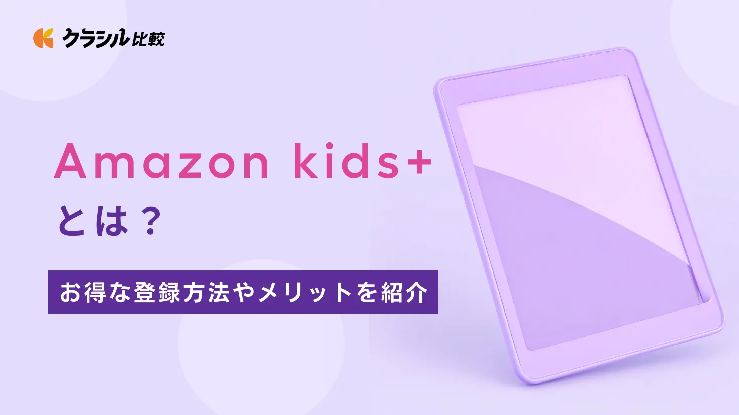 Amazon Kids+とは？お得な登録方法やメリットを紹介 | クラシル比較