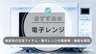 値段別のおすすめ電子レンジ10選！電子レンジの価格帯や機能も紹介