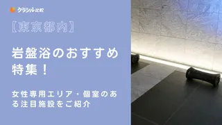 ﻿【東京都内】岩盤浴のおすすめ特集！女性専用エリア・個室のある注目施設をご紹介