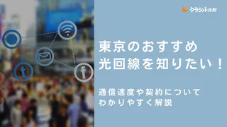 東京のおすすめ光回線を知りたい！通信速度や契約についてわかりやすく解説