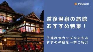 道後温泉の旅館おすすめ特集！子連れやカップルにもおすすめの宿を一挙ご紹介