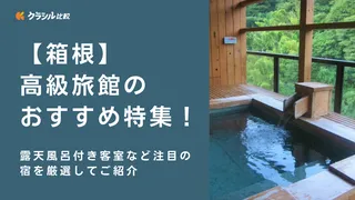 【箱根】高級旅館のおすすめ特集！露天風呂付き客室など注目の宿を厳選してご紹介