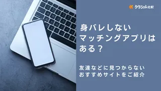 ﻿身バレしないマッチングアプリはある？友達などに見つからないおすすめをご紹介