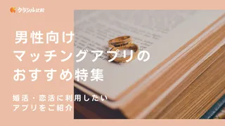 ﻿男性向けマッチングアプリのおすすめ特集！婚活・恋活に利用したいアプリをご紹介