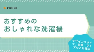 【2025年】おしゃれな洗濯機のおすすめ10選！縦型・ドラム式に分けてご紹介