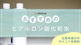 【専門家監修】ヒアルロン酸化粧水のおすすめ15選!肌質ごとの選び方や使い方も解説